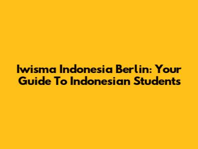 Iwisma Indonesia Berlin: Your Guide To Indonesian Students