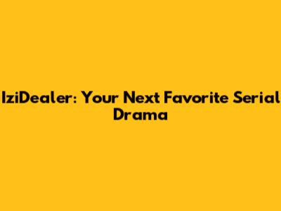 IziDealer: Your Next Favorite Serial Drama