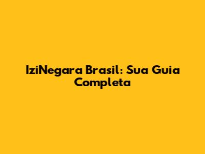 IziNegara Brasil: Sua Guia Completa