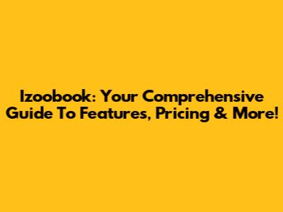 Izoobook: Your Comprehensive Guide To Features, Pricing & More!