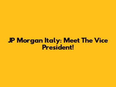 JP Morgan Italy: Meet The Vice President!