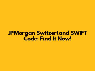 JPMorgan Switzerland SWIFT Code: Find It Now!