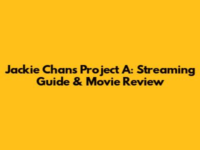 Jackie Chan's Project A: Streaming Guide & Movie Review