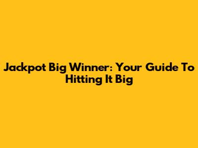 Jackpot Big Winner: Your Guide To Hitting It Big