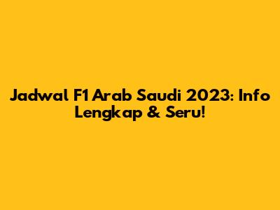 Jadwal F1 Arab Saudi 2023: Info Lengkap & Seru!