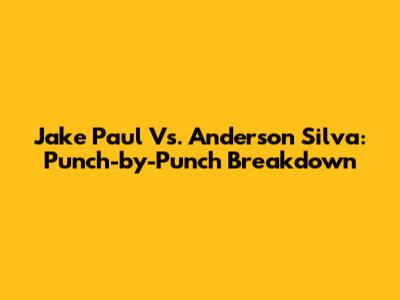 Jake Paul Vs. Anderson Silva: Punch-by-Punch Breakdown