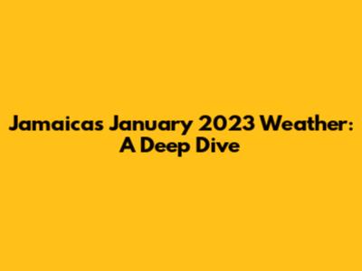 Jamaica's January 2023 Weather: A Deep Dive
