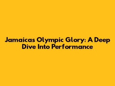 Jamaica's Olympic Glory: A Deep Dive Into Performance