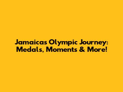 Jamaica's Olympic Journey: Medals, Moments & More!