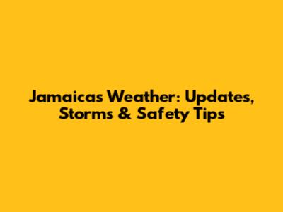 Jamaica's Weather: Updates, Storms & Safety Tips