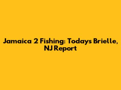 Jamaica 2 Fishing: Today's Brielle, NJ Report