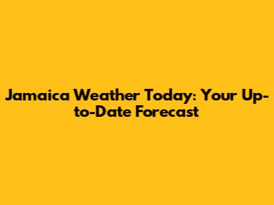 Jamaica Weather Today: Your Up-to-Date Forecast