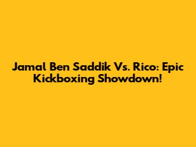Jamal Ben Saddik Vs. Rico: Epic Kickboxing Showdown!