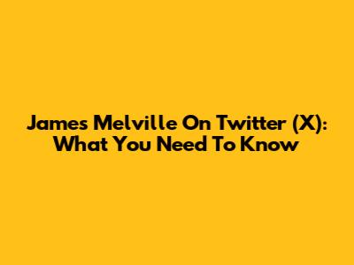 James Melville On Twitter (X): What You Need To Know