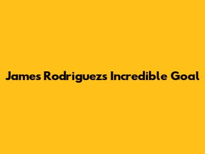 James Rodriguez's Incredible Goal