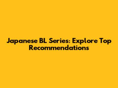 Japanese BL Series: Explore Top Recommendations