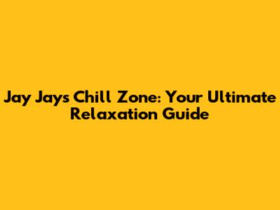 Jay Jay's Chill Zone: Your Ultimate Relaxation Guide