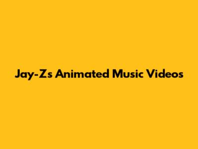 Jay-Z's Animated Music Videos
