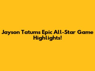Jayson Tatum's Epic All-Star Game Highlights!