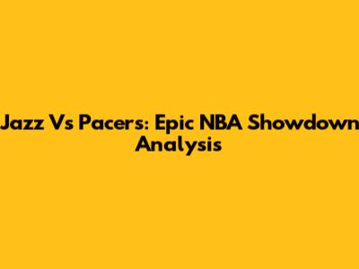 Jazz Vs Pacers: Epic NBA Showdown Analysis
