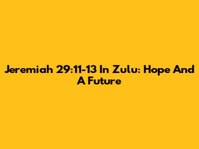 Jeremiah 29:11-13 In Zulu: Hope And A Future