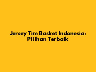 Jersey Tim Basket Indonesia: Pilihan Terbaik