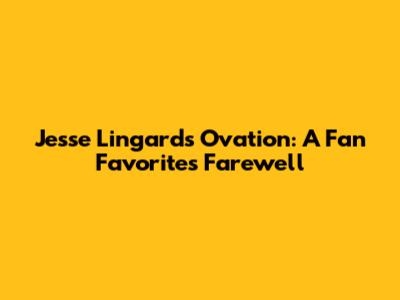 Jesse Lingard's Ovation: A Fan Favorite's Farewell