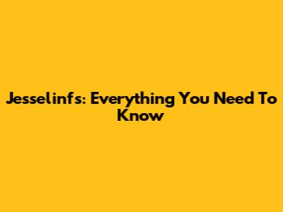 Jesselinfs: Everything You Need To Know