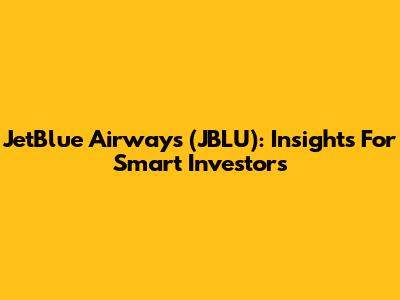 JetBlue Airways (JBLU): Insights For Smart Investors
