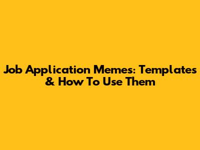 Job Application Memes: Templates & How To Use Them