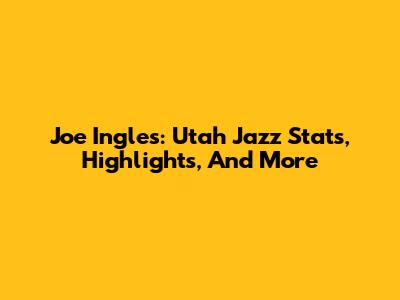 Joe Ingles: Utah Jazz Stats, Highlights, And More