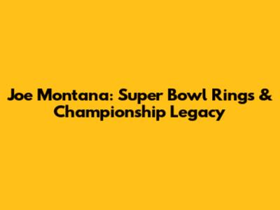 Joe Montana: Super Bowl Rings & Championship Legacy