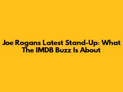Joe Rogan's Latest Stand-Up: What The IMDB Buzz Is About