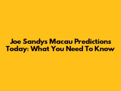 Joe Sandy's Macau Predictions Today: What You Need To Know