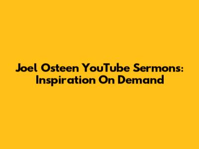 Joel Osteen YouTube Sermons: Inspiration On Demand