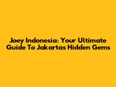 Joey Indonesia: Your Ultimate Guide To Jakarta's Hidden Gems