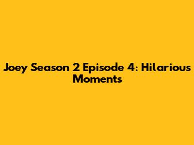Joey Season 2 Episode 4: Hilarious Moments