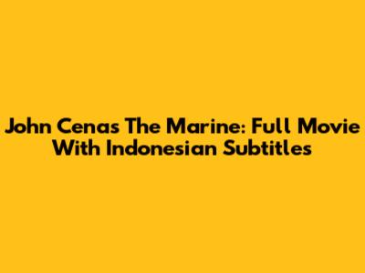 John Cena's The Marine: Full Movie With Indonesian Subtitles