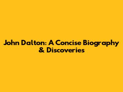 John Dalton: A Concise Biography & Discoveries