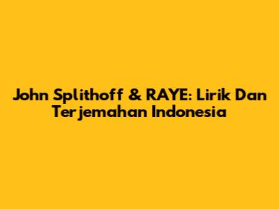 John Splithoff & RAYE: Lirik Dan Terjemahan Indonesia