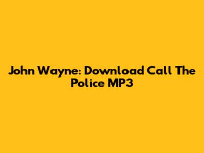 John Wayne: Download "Call The Police" MP3