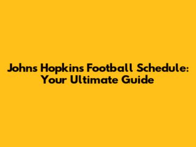Johns Hopkins Football Schedule: Your Ultimate Guide
