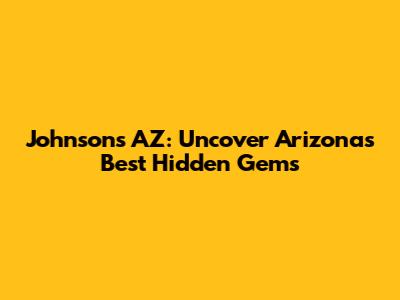 Johnson's AZ: Uncover Arizona's Best Hidden Gems