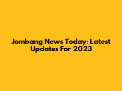 Jombang News Today: Latest Updates For 2023