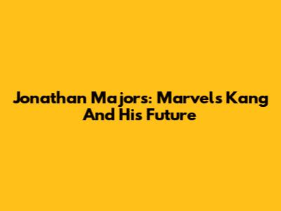 Jonathan Majors: Marvel's Kang And His Future