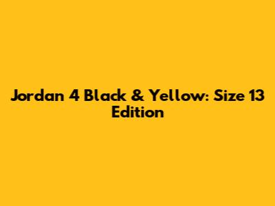 Jordan 4 Black & Yellow: Size 13 Edition