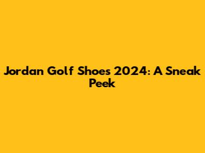 Jordan Golf Shoes 2024: A Sneak Peek