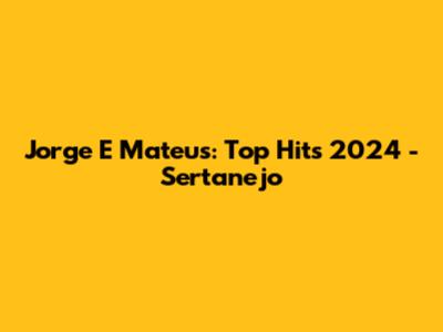 Jorge E Mateus: Top Hits 2024 - Sertanejo