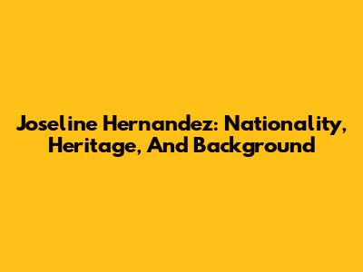 Joseline Hernandez: Nationality, Heritage, And Background