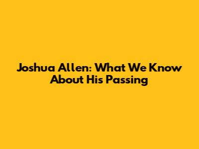 Joshua Allen: What We Know About His Passing